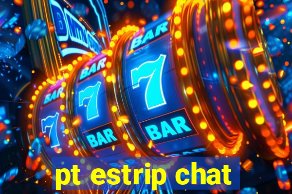 pt estrip chat